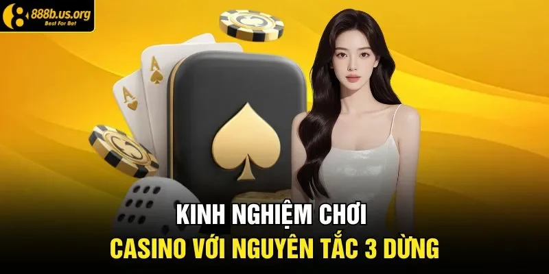 Kinh nghiệm chơi casino với nguyên tắc 3 dừng