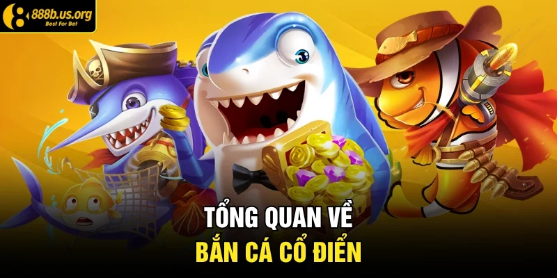 Tổng quan về bắn cá cổ điển